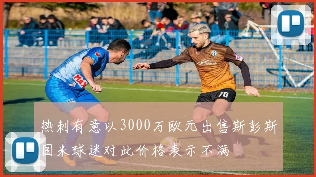 热刺有意以3000万欧元出售斯彭斯国米球迷对此价格表示不满